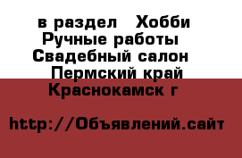  в раздел : Хобби. Ручные работы » Свадебный салон . Пермский край,Краснокамск г.